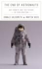 The End of Astronauts : Why Robots Are the Future of Exploration - Book