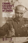 Chiang Kai-shek’s Politics of Shame : Leadership, Legacy, and National Identity in China - Book