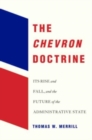 The Chevron Doctrine : Its Rise and Fall, and the Future of the Administrative State - Book