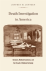 Death Investigation in America : Coroners, Medical Examiners, and the Pursuit of Medical Certainty - eBook