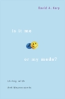 Is It Me or My Meds? : Living with Antidepressants - eBook