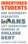 Indentured Students : How Government-Guaranteed Loans Left Generations Drowning in College Debt - eBook