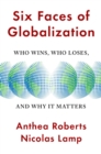 Six Faces of Globalization : Who Wins, Who Loses, and Why It Matters - eBook