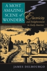 A Most Amazing Scene of Wonders : Electricity and Enlightenment in Early America - eBook