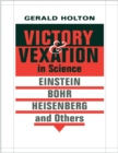 Victory and Vexation in Science : Einstein, Bohr, Heisenberg, and Others - eBook