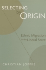 Selecting by Origin : Ethnic Migration in the Liberal State - eBook