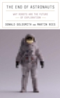 The End of Astronauts : Why Robots Are the Future of Exploration - eBook