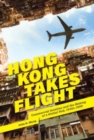 Hong Kong Takes Flight : Commercial Aviation and the Making of a Global Hub, 1930s-1998 - Book