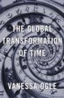 The Global Transformation of Time : 1870-1950 - Book