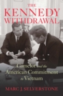 The Kennedy Withdrawal : Camelot and the American Commitment to Vietnam - eBook