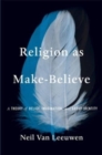 Religion as Make-Believe : A Theory of Belief, Imagination, and Group Identity - Book
