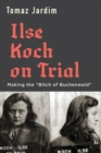 Ilse Koch on Trial : Making the "Bitch of Buchenwald" - eBook