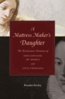A Mattress Maker's Daughter : The Renaissance Romance of Don Giovanni de' Medici and Livia Vernazza - eBook