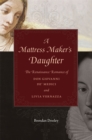 A Mattress Maker's Daughter : The Renaissance Romance of Don Giovanni de' Medici and Livia Vernazza - eBook