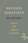 Fire and Ashes : Success and Failure in Politics - eBook