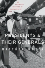 Presidents and Their Generals : An American History of Command in War - eBook