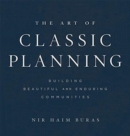 The Art of Classic Planning : Building Beautiful and Enduring Communities - Book