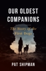 Our Oldest Companions : The Story of the First Dogs - Book