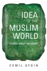 The Idea of the Muslim World : A Global Intellectual History - eBook