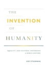 The Invention of Humanity : Equality and Cultural Difference in World History - eBook