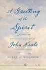 A Greeting of the Spirit : Selected Poetry of John Keats with Commentaries - Book