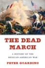 The Dead March : A History of the Mexican-American War - eBook