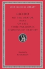 On the Orator: Book 3. On Fate. Stoic Paradoxes. Divisions of Oratory - Book