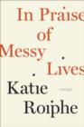 In Praise of Messy Lives: Essays - eBook