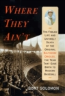 Where They Ain't : The Fabled Life and Ultimely Death of the Original Baltimore Orioles, the Team that Gave Birth to Modern Baseball - eBook