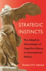 Strategic Instincts : The Adaptive Advantages of Cognitive Biases in International Politics - Book