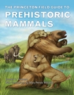 The Princeton Field Guide to Prehistoric Mammals - Book