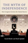 The Myth of Independence : How Congress Governs the Federal Reserve - Book