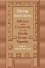 Divine Institutions : Religions and Community in the Middle Roman Republic - Book