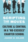Scripting the Moves : Culture and Control in a "No-Excuses" Charter School - Book