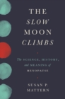 The Slow Moon Climbs : The Science, History, and Meaning of Menopause - Book