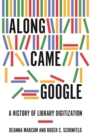 Along Came Google : A History of Library Digitization - Book