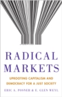 Radical Markets : Uprooting Capitalism and Democracy for a Just Society - Book