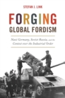 Forging Global Fordism : Nazi Germany, Soviet Russia, and the Contest over the Industrial Order - Book