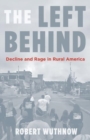 The Left Behind : Decline and Rage in Rural America - Book