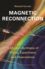 Magnetic Reconnection : A Modern Synthesis of Theory, Experiment, and Observations - Book