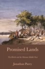 Promised Lands : The British and the Ottoman Middle East - Book