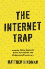 The Internet Trap : How the Digital Economy Builds Monopolies and Undermines Democracy - eBook