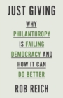 Just Giving : Why Philanthropy Is Failing Democracy and How It Can Do Better - eBook