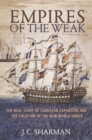 Empires of the Weak : The Real Story of European Expansion and the Creation of the New World Order - eBook