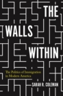 The Walls Within : The Politics of Immigration in Modern America - eBook