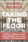 Taking the Floor : Models, Morals, and Management in a Wall Street Trading Room - eBook