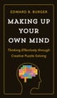 Making Up Your Own Mind : Thinking Effectively through Creative Puzzle-Solving - eBook