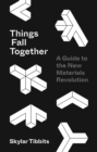 Things Fall Together : A Guide to the New Materials Revolution - eBook