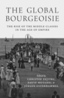 The Global Bourgeoisie : The Rise of the Middle Classes in the Age of Empire - eBook