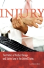 Injury : The Politics of Product Design and Safety Law in the United States - eBook